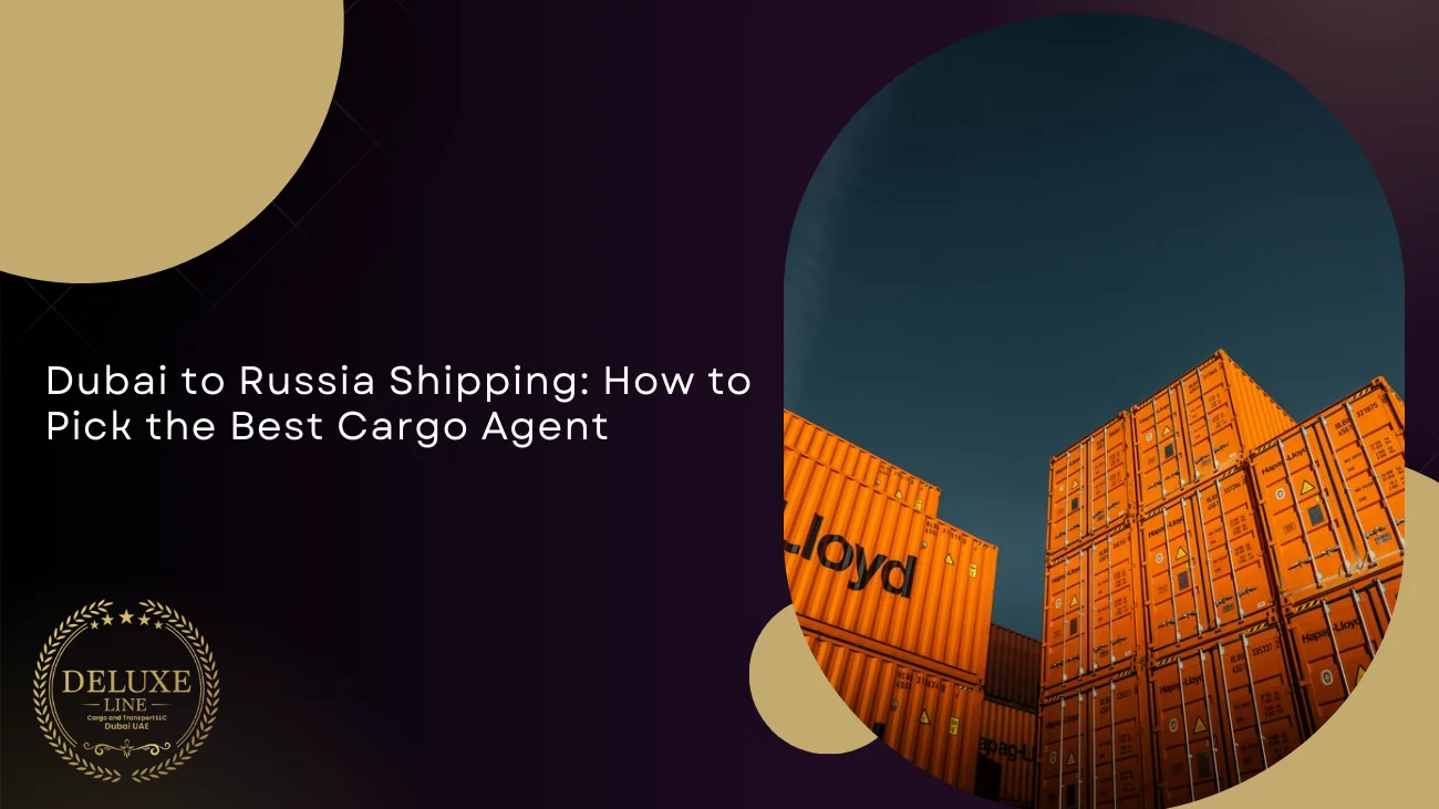 Dubai to Russia Shipping: How to Pick the Best Cargo Agent