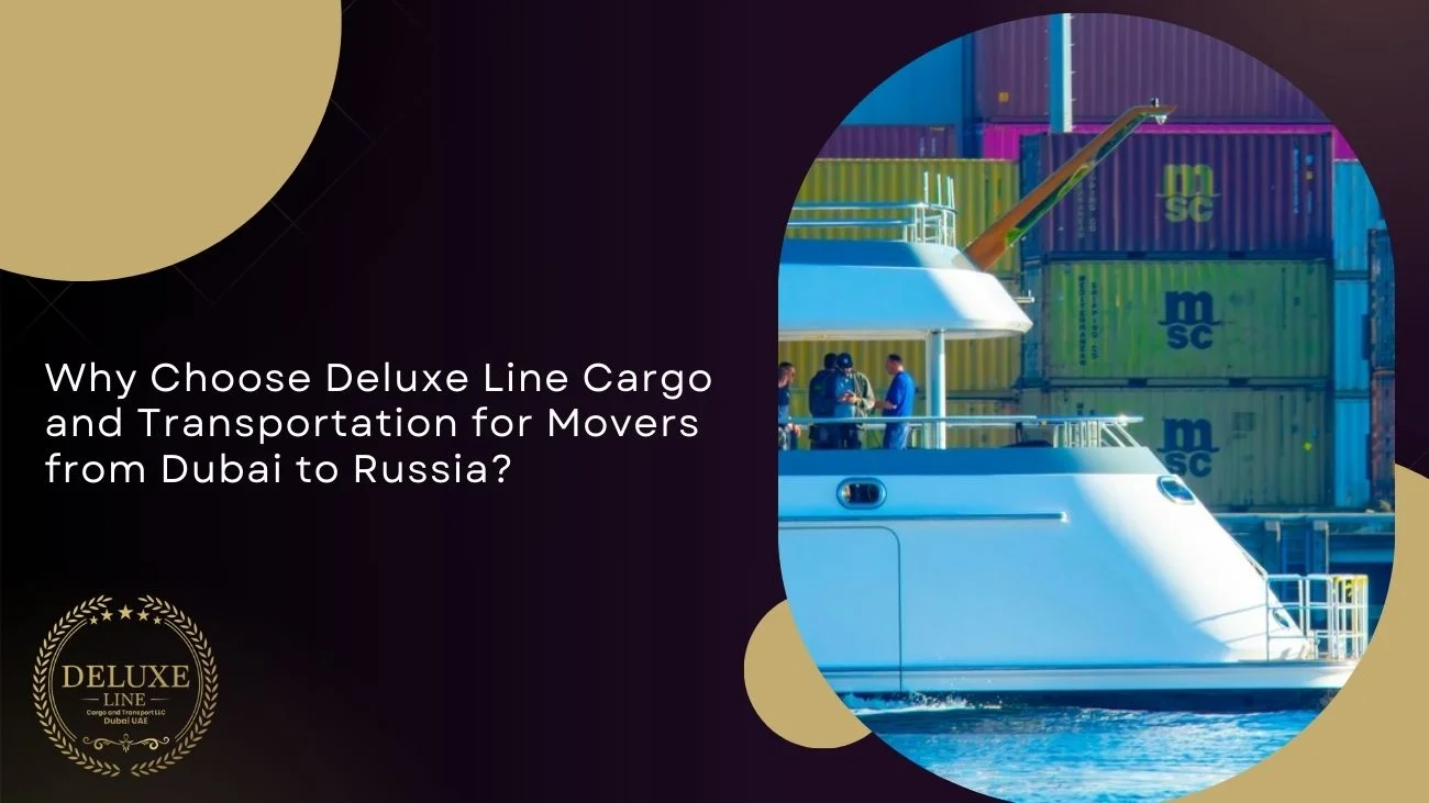Why Choose Deluxe Line Cargo and Transportation for Movers from Dubai to Russia?