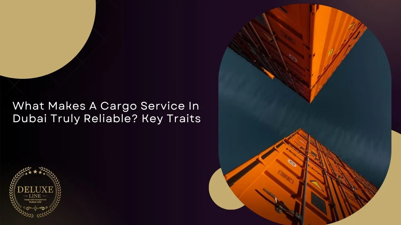What Makes A Cargo Service In Dubai Truly Reliable? Key Traits